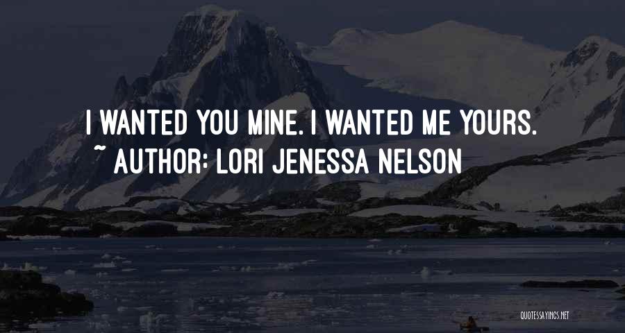 Lori Jenessa Nelson Quotes: I Wanted You Mine. I Wanted Me Yours.