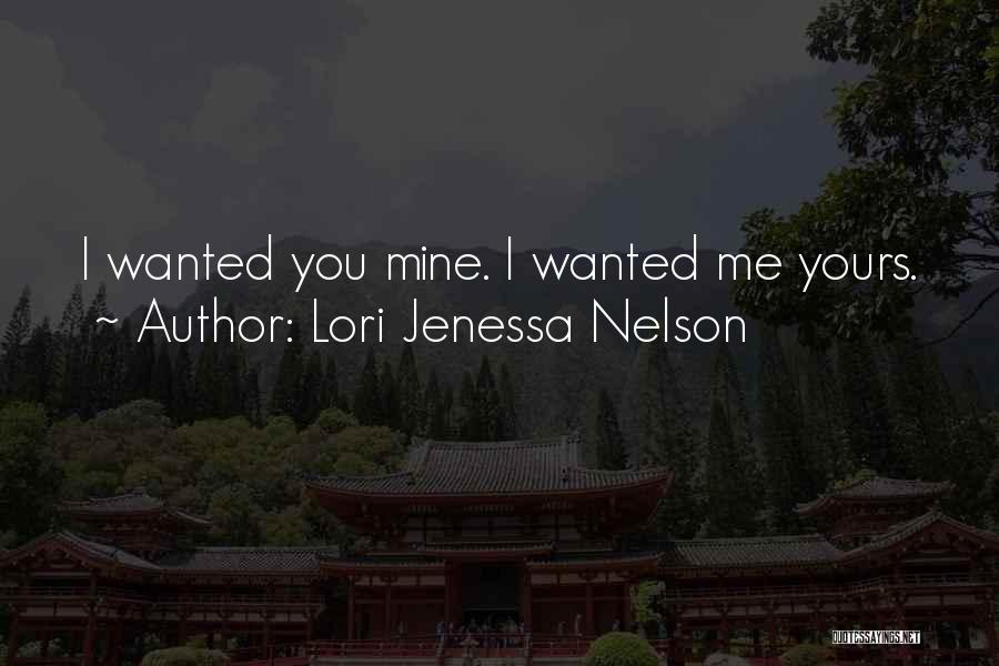 Lori Jenessa Nelson Quotes: I Wanted You Mine. I Wanted Me Yours.