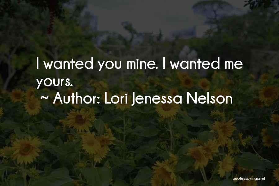 Lori Jenessa Nelson Quotes: I Wanted You Mine. I Wanted Me Yours.