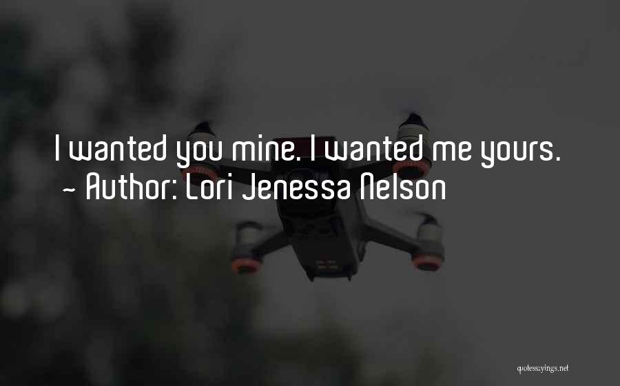 Lori Jenessa Nelson Quotes: I Wanted You Mine. I Wanted Me Yours.