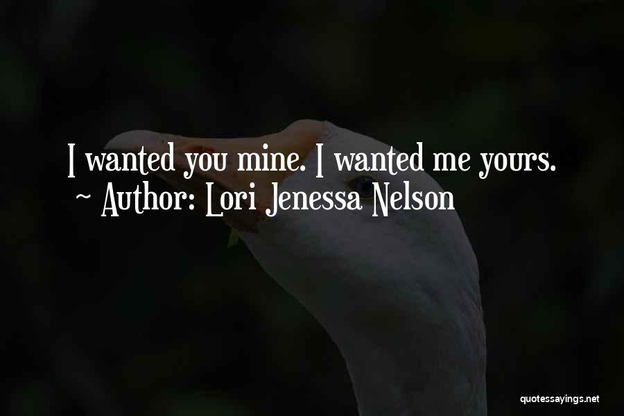 Lori Jenessa Nelson Quotes: I Wanted You Mine. I Wanted Me Yours.
