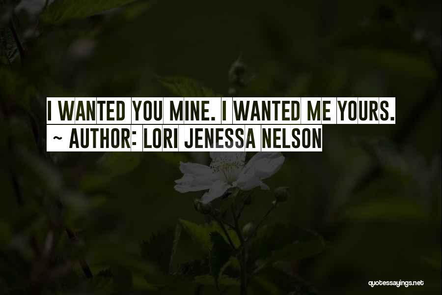 Lori Jenessa Nelson Quotes: I Wanted You Mine. I Wanted Me Yours.