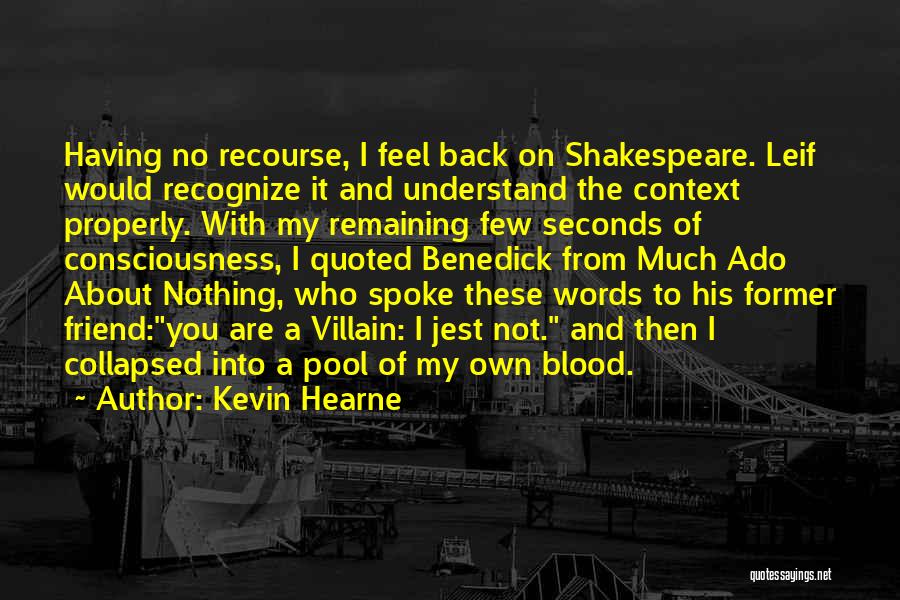 Kevin Hearne Quotes: Having No Recourse, I Feel Back On Shakespeare. Leif Would Recognize It And Understand The Context Properly. With My Remaining