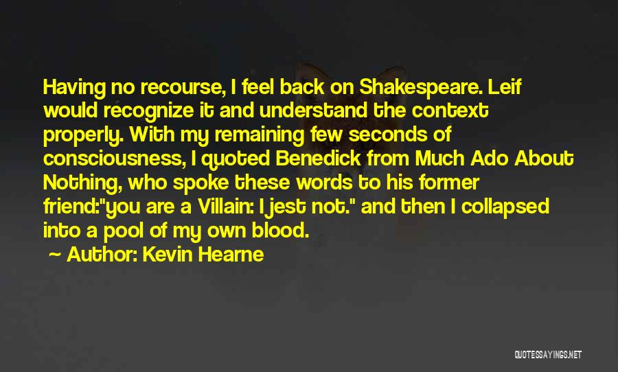 Kevin Hearne Quotes: Having No Recourse, I Feel Back On Shakespeare. Leif Would Recognize It And Understand The Context Properly. With My Remaining