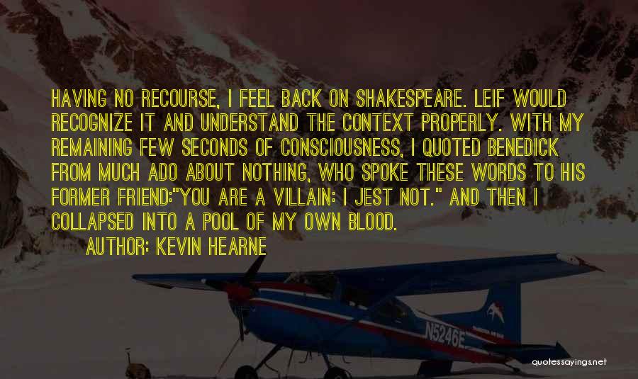 Kevin Hearne Quotes: Having No Recourse, I Feel Back On Shakespeare. Leif Would Recognize It And Understand The Context Properly. With My Remaining