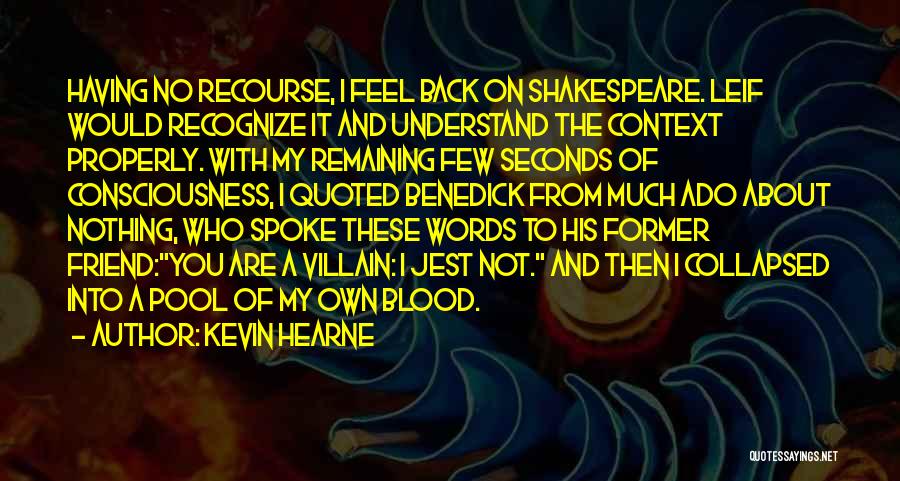 Kevin Hearne Quotes: Having No Recourse, I Feel Back On Shakespeare. Leif Would Recognize It And Understand The Context Properly. With My Remaining