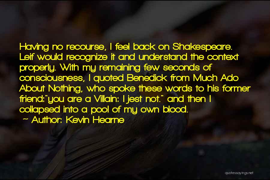 Kevin Hearne Quotes: Having No Recourse, I Feel Back On Shakespeare. Leif Would Recognize It And Understand The Context Properly. With My Remaining