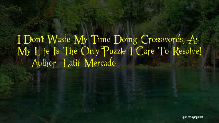 Latif Mercado Quotes: I Don't Waste My Time Doing Crosswords, As My Life Is The Only Puzzle I Care To Resolve!