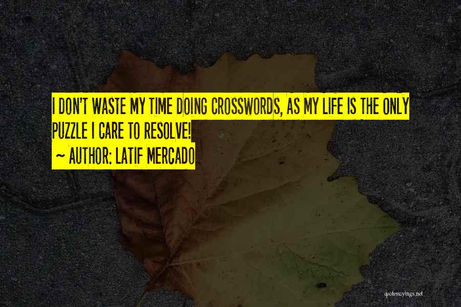 Latif Mercado Quotes: I Don't Waste My Time Doing Crosswords, As My Life Is The Only Puzzle I Care To Resolve!