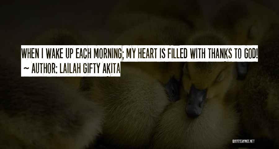 Lailah Gifty Akita Quotes: When I Wake Up Each Morning; My Heart Is Filled With Thanks To God!