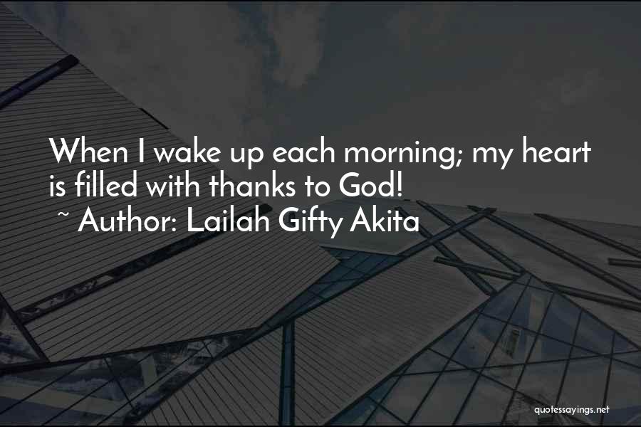 Lailah Gifty Akita Quotes: When I Wake Up Each Morning; My Heart Is Filled With Thanks To God!