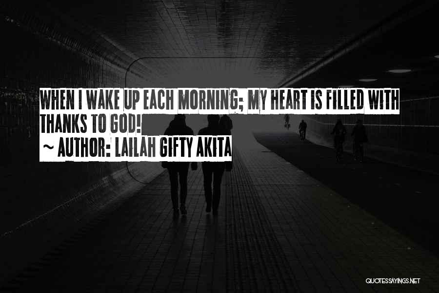 Lailah Gifty Akita Quotes: When I Wake Up Each Morning; My Heart Is Filled With Thanks To God!