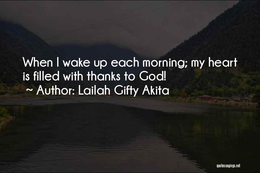 Lailah Gifty Akita Quotes: When I Wake Up Each Morning; My Heart Is Filled With Thanks To God!