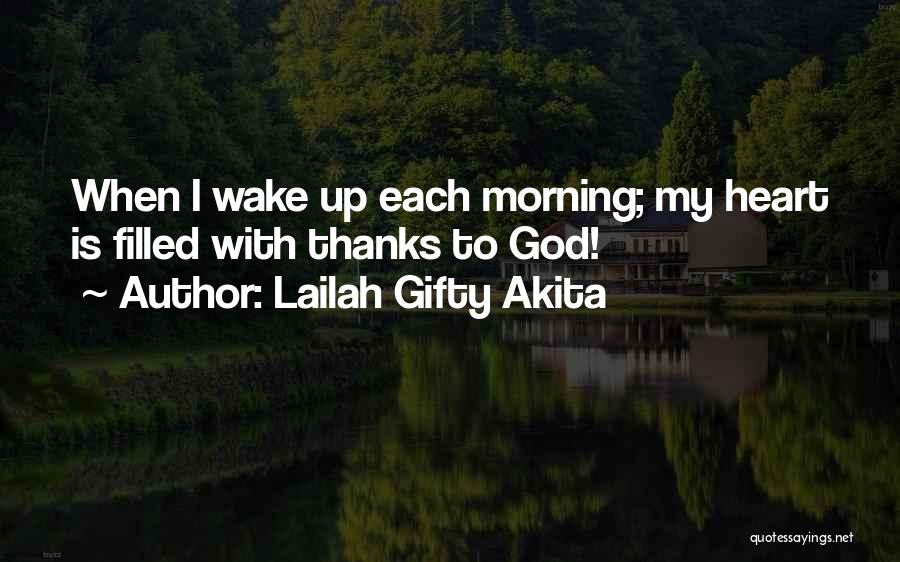 Lailah Gifty Akita Quotes: When I Wake Up Each Morning; My Heart Is Filled With Thanks To God!