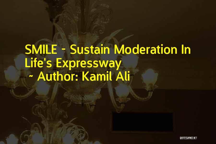 Kamil Ali Quotes: Smile - Sustain Moderation In Life's Expressway