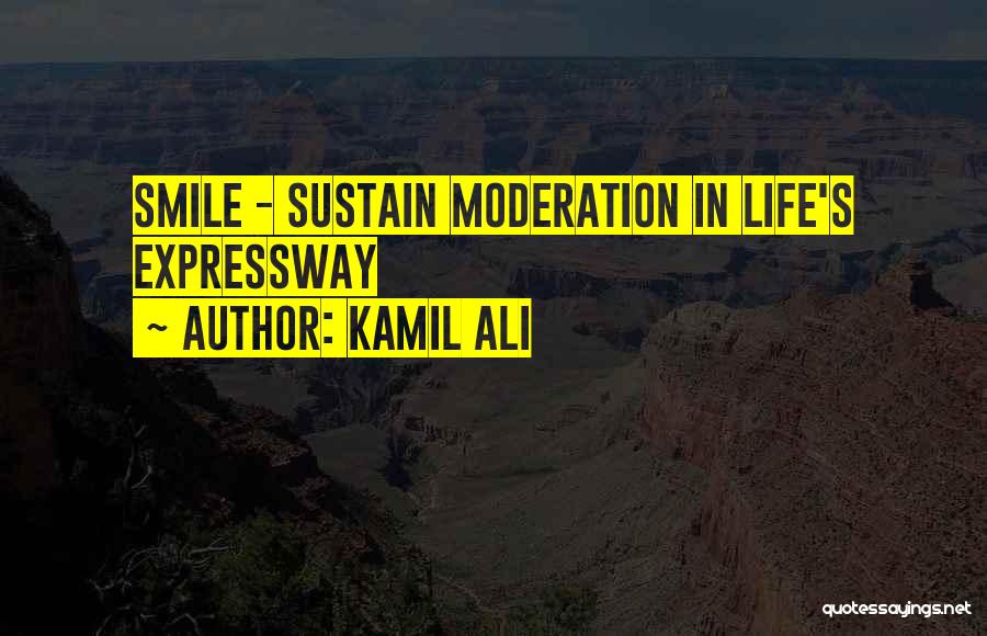 Kamil Ali Quotes: Smile - Sustain Moderation In Life's Expressway