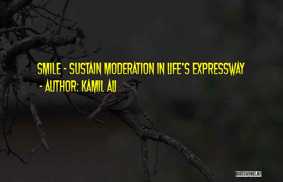 Kamil Ali Quotes: Smile - Sustain Moderation In Life's Expressway