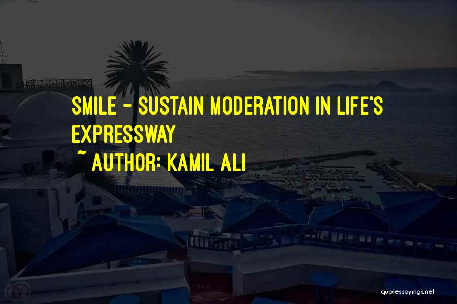 Kamil Ali Quotes: Smile - Sustain Moderation In Life's Expressway