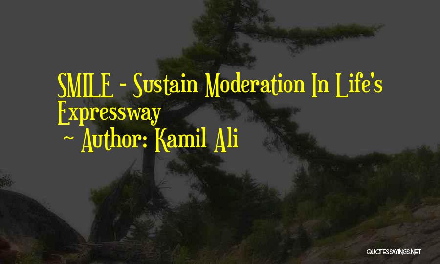 Kamil Ali Quotes: Smile - Sustain Moderation In Life's Expressway