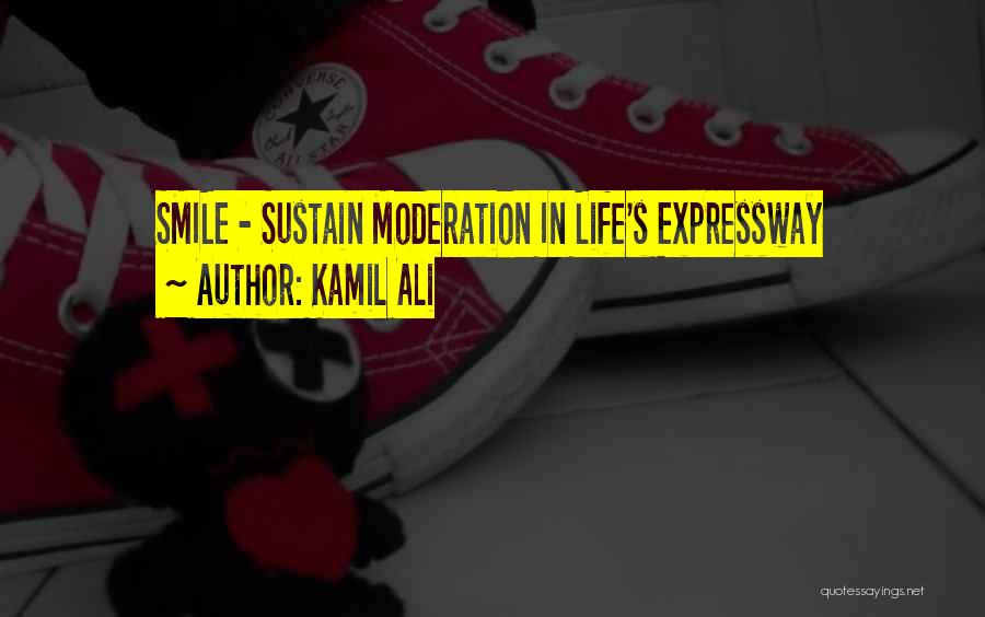 Kamil Ali Quotes: Smile - Sustain Moderation In Life's Expressway