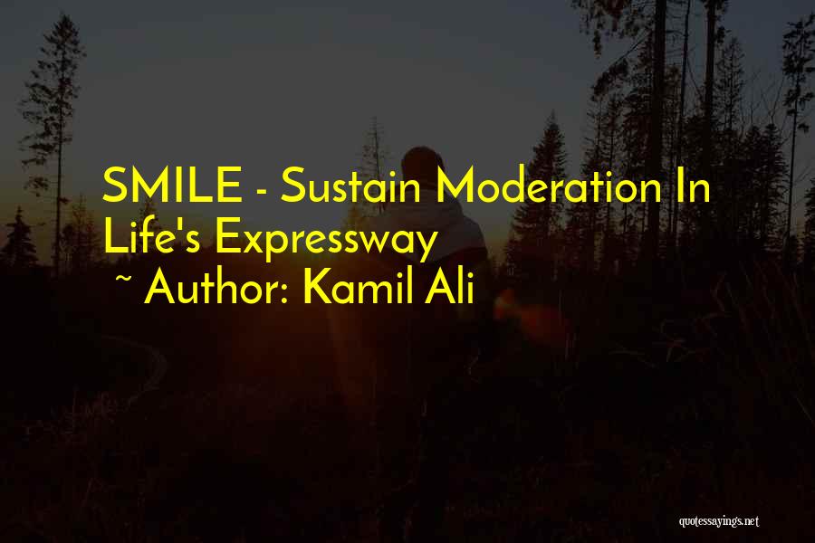 Kamil Ali Quotes: Smile - Sustain Moderation In Life's Expressway
