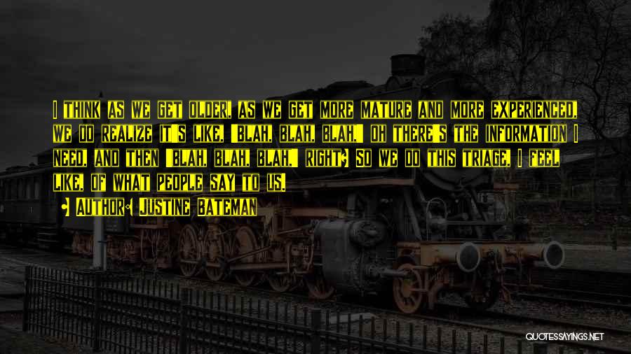 Justine Bateman Quotes: I Think As We Get Older, As We Get More Mature And More Experienced, We Do Realize It's Like, 'blah,