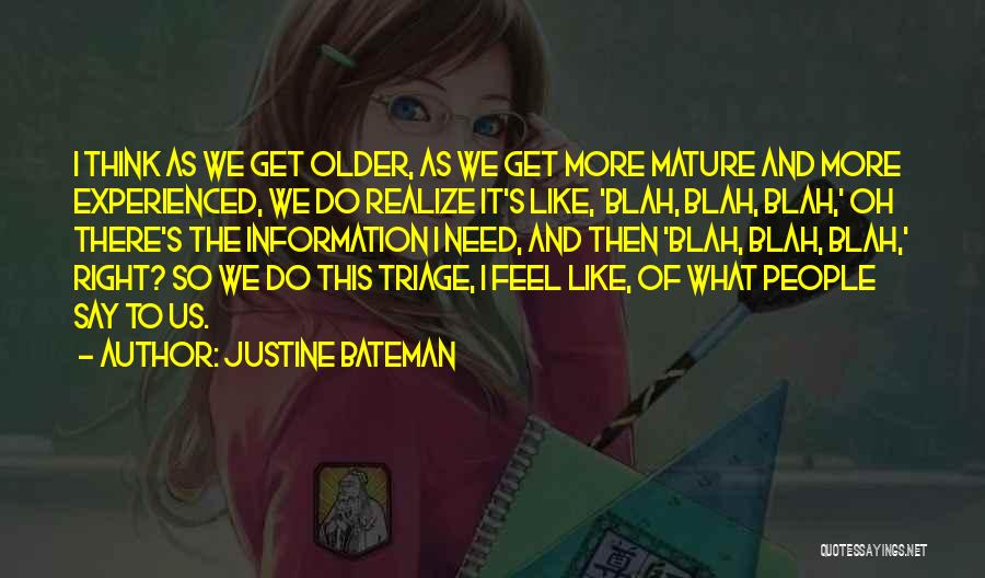 Justine Bateman Quotes: I Think As We Get Older, As We Get More Mature And More Experienced, We Do Realize It's Like, 'blah,