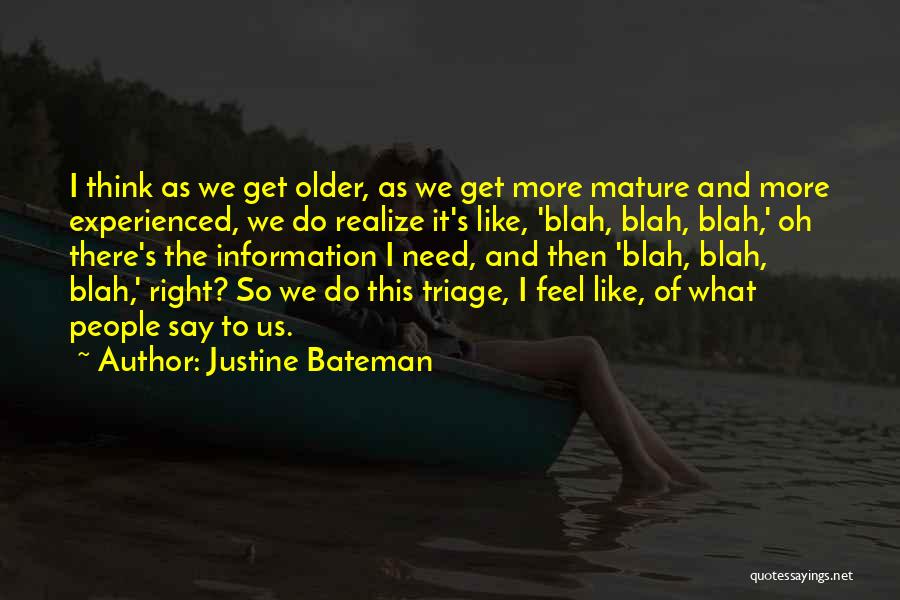 Justine Bateman Quotes: I Think As We Get Older, As We Get More Mature And More Experienced, We Do Realize It's Like, 'blah,