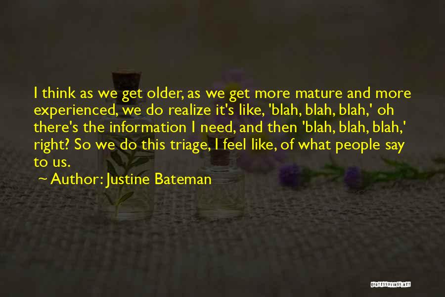 Justine Bateman Quotes: I Think As We Get Older, As We Get More Mature And More Experienced, We Do Realize It's Like, 'blah,