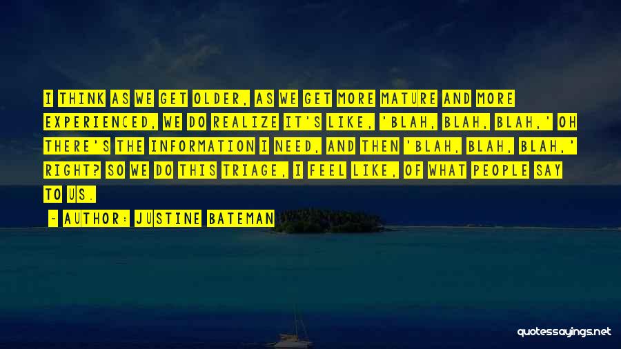 Justine Bateman Quotes: I Think As We Get Older, As We Get More Mature And More Experienced, We Do Realize It's Like, 'blah,