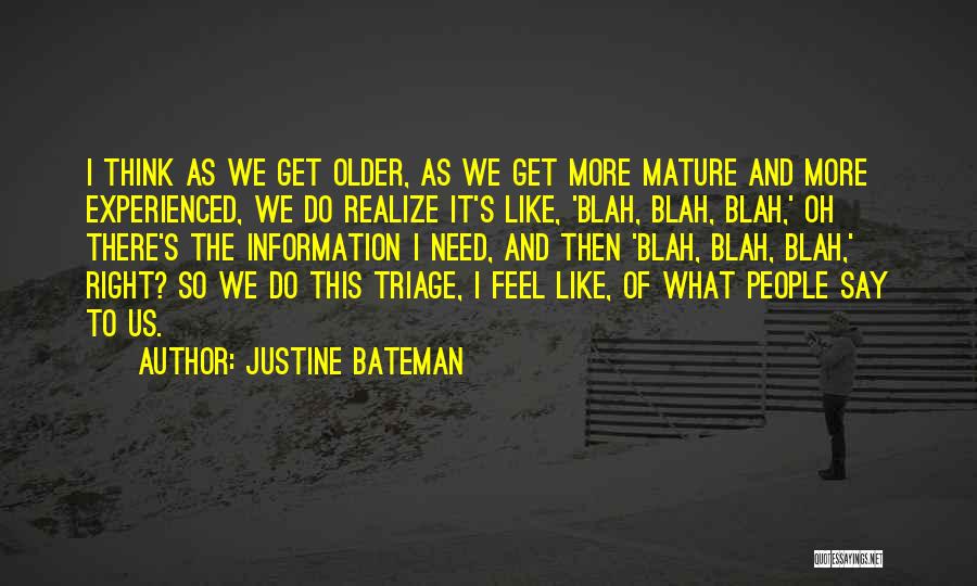 Justine Bateman Quotes: I Think As We Get Older, As We Get More Mature And More Experienced, We Do Realize It's Like, 'blah,