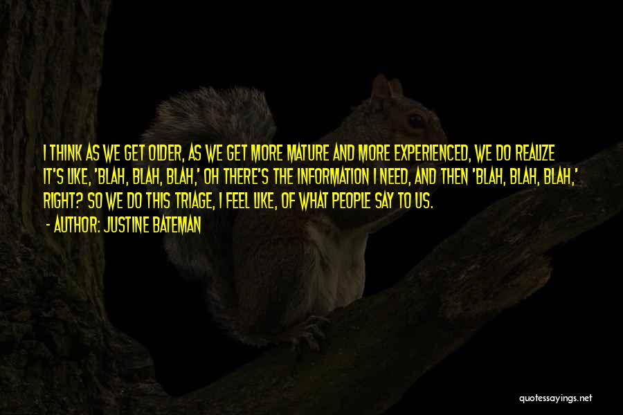 Justine Bateman Quotes: I Think As We Get Older, As We Get More Mature And More Experienced, We Do Realize It's Like, 'blah,