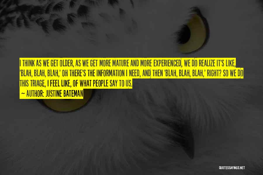 Justine Bateman Quotes: I Think As We Get Older, As We Get More Mature And More Experienced, We Do Realize It's Like, 'blah,