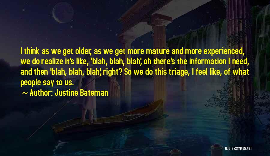 Justine Bateman Quotes: I Think As We Get Older, As We Get More Mature And More Experienced, We Do Realize It's Like, 'blah,