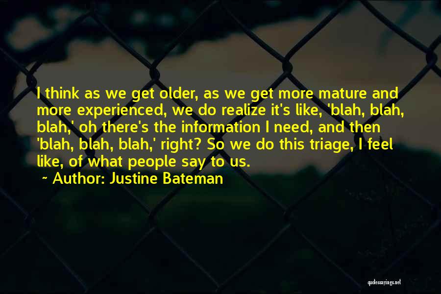 Justine Bateman Quotes: I Think As We Get Older, As We Get More Mature And More Experienced, We Do Realize It's Like, 'blah,