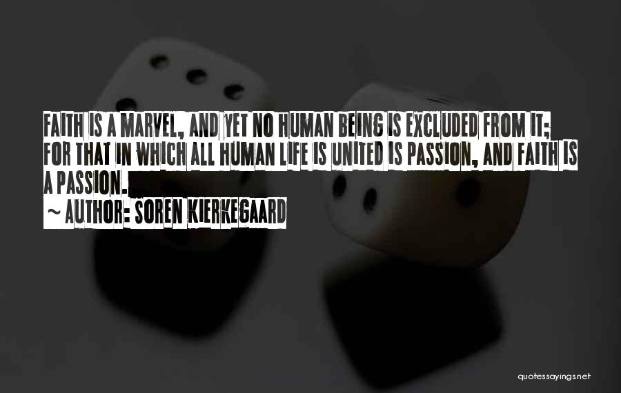 Soren Kierkegaard Quotes: Faith Is A Marvel, And Yet No Human Being Is Excluded From It; For That In Which All Human Life