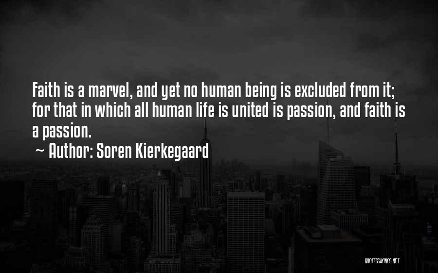 Soren Kierkegaard Quotes: Faith Is A Marvel, And Yet No Human Being Is Excluded From It; For That In Which All Human Life