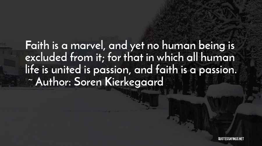 Soren Kierkegaard Quotes: Faith Is A Marvel, And Yet No Human Being Is Excluded From It; For That In Which All Human Life