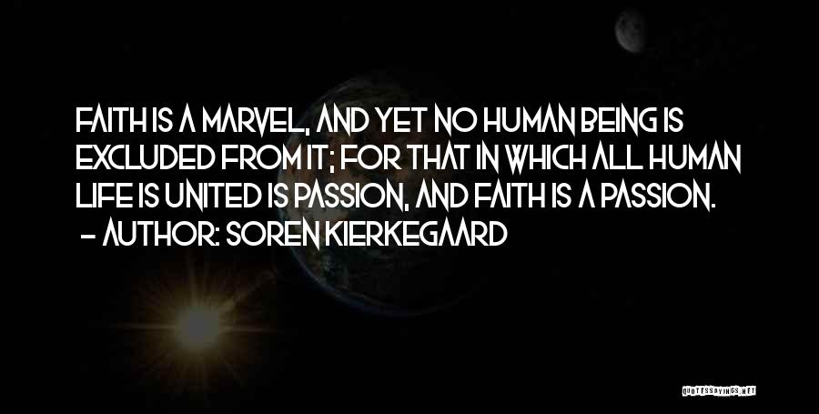 Soren Kierkegaard Quotes: Faith Is A Marvel, And Yet No Human Being Is Excluded From It; For That In Which All Human Life