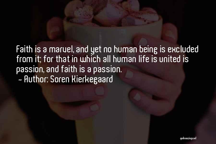 Soren Kierkegaard Quotes: Faith Is A Marvel, And Yet No Human Being Is Excluded From It; For That In Which All Human Life