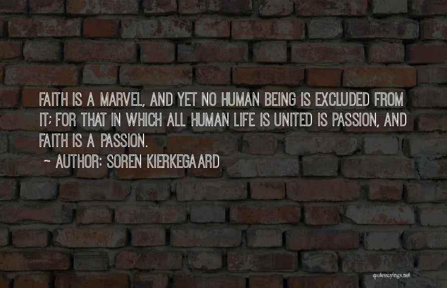 Soren Kierkegaard Quotes: Faith Is A Marvel, And Yet No Human Being Is Excluded From It; For That In Which All Human Life