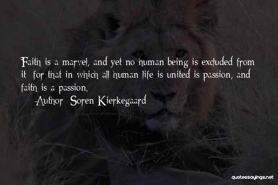 Soren Kierkegaard Quotes: Faith Is A Marvel, And Yet No Human Being Is Excluded From It; For That In Which All Human Life