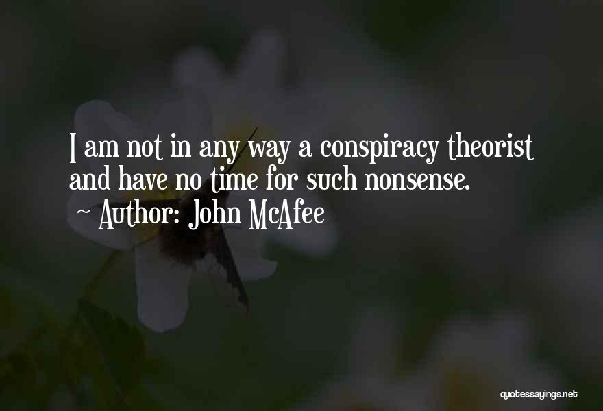 John McAfee Quotes: I Am Not In Any Way A Conspiracy Theorist And Have No Time For Such Nonsense.