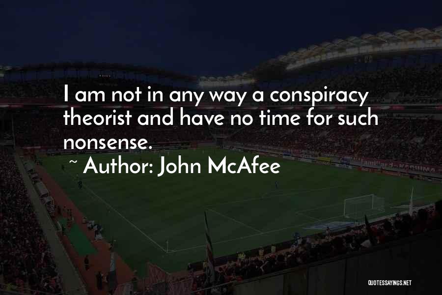 John McAfee Quotes: I Am Not In Any Way A Conspiracy Theorist And Have No Time For Such Nonsense.