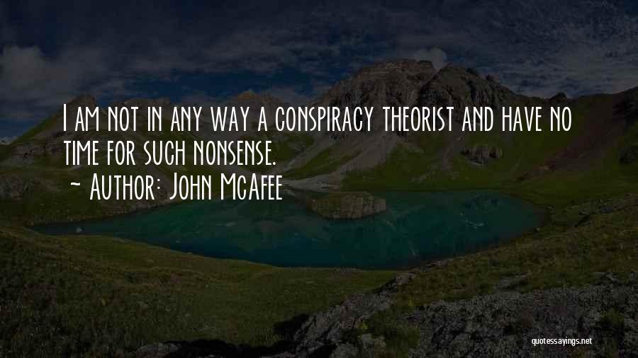 John McAfee Quotes: I Am Not In Any Way A Conspiracy Theorist And Have No Time For Such Nonsense.