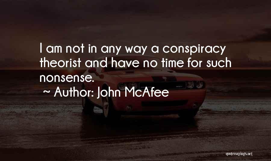 John McAfee Quotes: I Am Not In Any Way A Conspiracy Theorist And Have No Time For Such Nonsense.