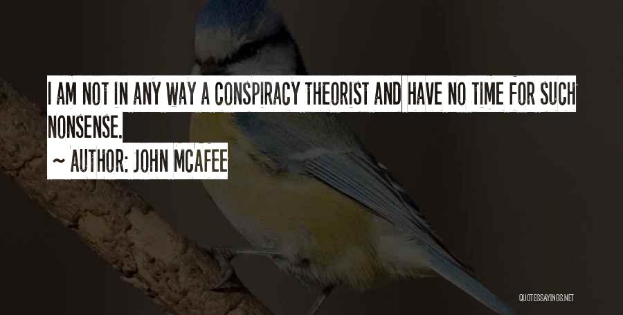 John McAfee Quotes: I Am Not In Any Way A Conspiracy Theorist And Have No Time For Such Nonsense.