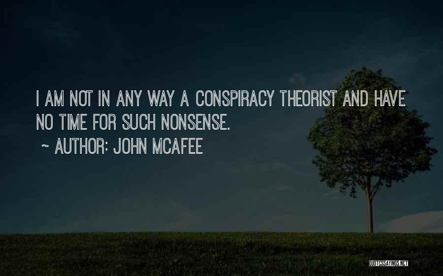 John McAfee Quotes: I Am Not In Any Way A Conspiracy Theorist And Have No Time For Such Nonsense.