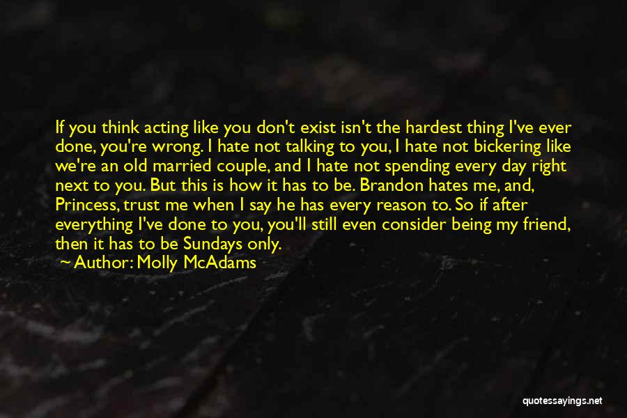 Molly McAdams Quotes: If You Think Acting Like You Don't Exist Isn't The Hardest Thing I've Ever Done, You're Wrong. I Hate Not