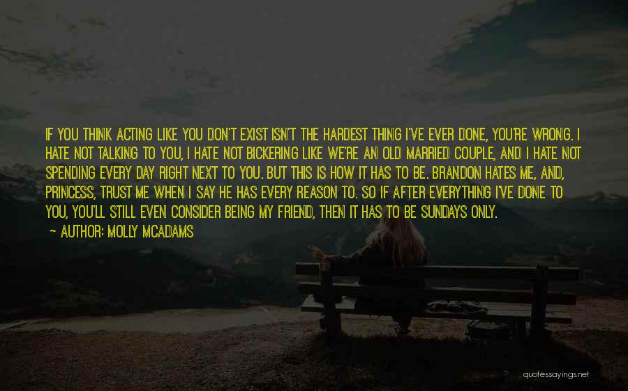 Molly McAdams Quotes: If You Think Acting Like You Don't Exist Isn't The Hardest Thing I've Ever Done, You're Wrong. I Hate Not